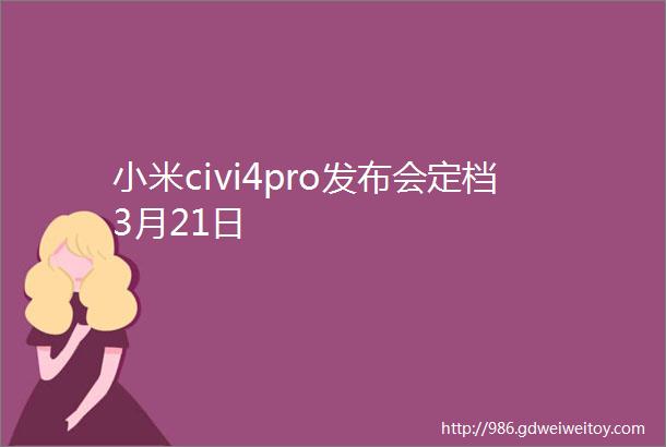小米civi4pro发布会定档3月21日