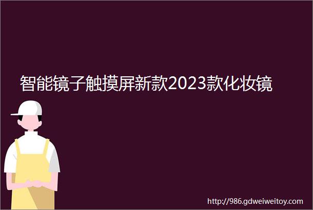 智能镜子触摸屏新款2023款化妆镜